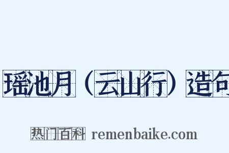 瑶池月（云山行）造句是什么意思的图片
